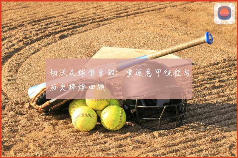 切沃足球俱乐部：重返意甲征程与历史辉煌回顾